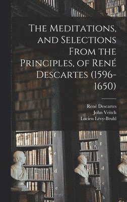 René 1596-1650 Descartes, René Descartes - The Meditations, and Selections From the Principles, of René Descartes (1596-1650), Inbunden