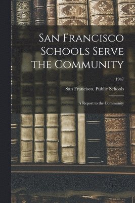 bokomslag San Francisco Schools Serve the Community; a Report to the Community; 1947