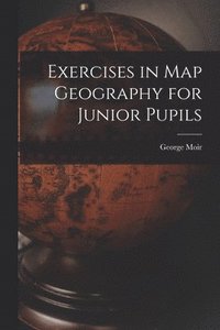 bokomslag Exercises in Map Geography for Junior Pupils [microform]
