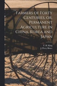 bokomslag Farmers of Forty Centuries, or, Permanent Agriculture in China, Korea and Japan