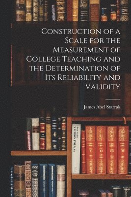 Construction of a Scale for the Measurement of College Teaching and the Determination of Its Reliability and Validity 1