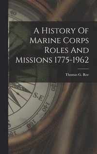 bokomslag A History Of Marine Corps Roles And Missions 1775-1962