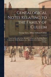 bokomslag Genealogical Notes Relating to the Family of Cullum; From the Records of the Heralds' College, the Hardwick House Collections, Wills, Registers, Etc., Edited by G.G. Milner-Gibson-Cullum.