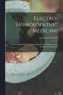Cesare Conte Mattei - Electro-homoeopathic Medicine, Häftad