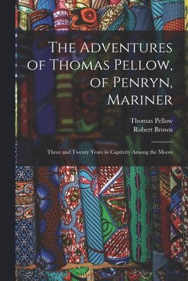 The Adventures of Thomas Pellow, of Penryn, Mariner 1