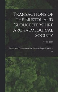 bokomslag Transactions of the Bristol and Gloucestershire Archaeological Society; 7 (1882-1883)