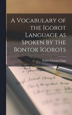 A Vocabulary of the Igorot Language as Spoken by the Bontok Igorots 1