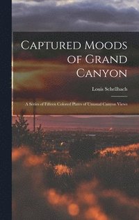 bokomslag Captured Moods of Grand Canyon: a Series of Fifteen Colored Plates of Unusual Canyon Views