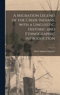 bokomslag A Migration Legend of the Creek Indians, With a Linguistic, Historic and Ethnographic Introduction; v.1
