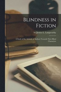 bokomslag Blindness in Fiction: A Study of the Attitude of Authors Towards Their Blind Characters