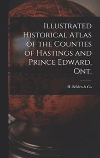 bokomslag Illustrated Historical Atlas of the Counties of Hastings and Prince Edward, Ont. [microform]