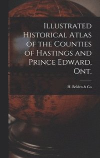 bokomslag Illustrated Historical Atlas of the Counties of Hastings and Prince Edward, Ont. [microform]