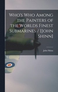 bokomslag Who's Who Among the Painters of the Worlds Finest Submarines / [John Shinn]