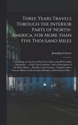 Three Years Travels Through the Interior Parts of North-America, for More Than Five Thousand Miles [microform] 1