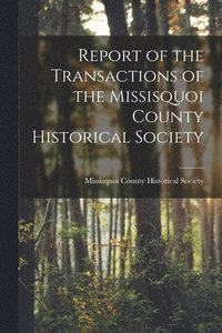 bokomslag Report of the Transactions of the Missisquoi County Historical Society