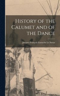 bokomslag History of the Calumet and of the Dance