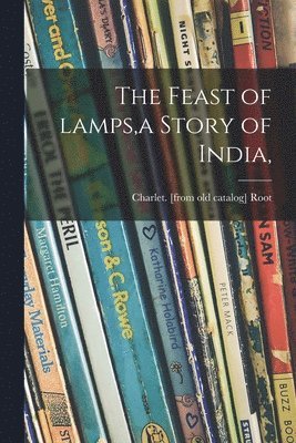 bokomslag The Feast of Lamps, a Story of India,