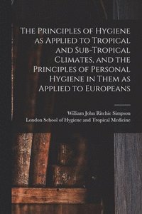 bokomslag Principles of Hygiene as Applied to Tropical and Sub-tropical Climates, and the Principles of Personal Hygiene in Them as Applied to Europeans [electronic Resource]