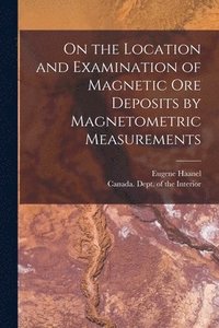 bokomslag On the Location and Examination of Magnetic Ore Deposits by Magnetometric Measurements [microform]