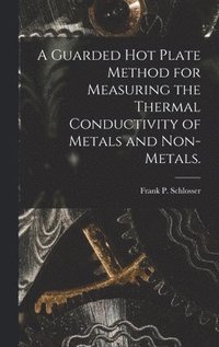 bokomslag A Guarded Hot Plate Method for Measuring the Thermal Conductivity of Metals and Non-metals.