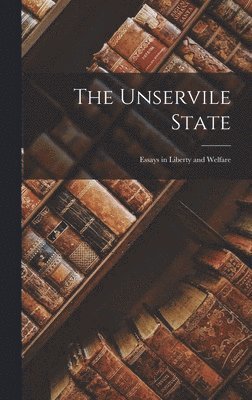 The Unservile State: Essays in Liberty and Welfare 1