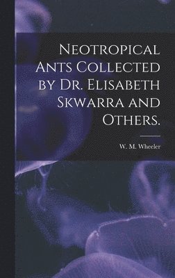 Neotropical Ants Collected by Dr. Elisabeth Skwarra and Others. 1