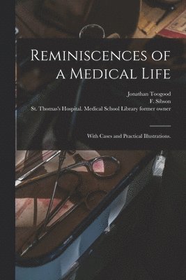 Jonathan 1784-1870 Toogood, F. (Francis)  Dedic Sibson, St Thomas's Hospital Medical School - Reminiscences of a Medical Life, Häftad