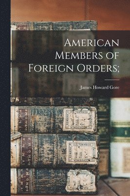 American Members of Foreign Orders;
