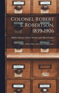 bokomslag Colonel Robert S. Robertson, 1839-1906: Soldier, Public Officer, Historian, Social Arbiter