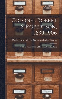 Colonel Robert S. Robertson, 1839-1906: Soldier, Public Officer, Historian, Social Arbiter 1