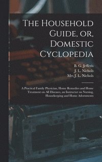bokomslag The Household Guide, or, Domestic Cyclopedia [microform]
