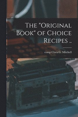 bokomslag "original Book" of Choice Recipes ..