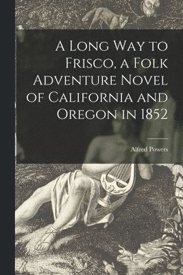 bokomslag A Long Way to Frisco, a Folk Adventure Novel of California and Oregon in 1852