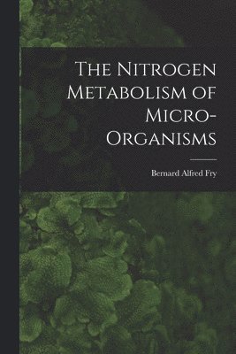 Bernard Alfred Fry - The Nitrogen Metabolism of Micro-organisms, Häftad