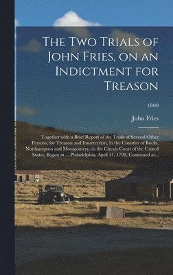 bokomslag The Two Trials of John Fries, on an Indictment for Treason