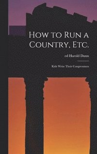 bokomslag How to Run a Country, Etc.; Kids Write Their Congressmen