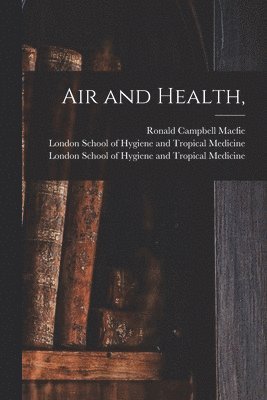 Ronald Campbell 1867-1931 Macfie, Ronald Campbell Macfie, London School of Hygiene and Tropical - Air and Health, [electronic Resource], Häftad