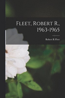 Fleet, Robert R., 1963-1965 1