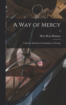 bokomslag A Way of Mercy; Catherine McAuley's Contribution to Nursing; 0