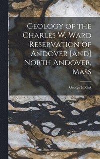 bokomslag Geology of the Charles W. Ward Reservation of Andover [and] North Andover, Mass