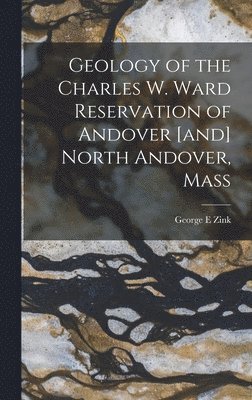 bokomslag Geology of the Charles W. Ward Reservation of Andover [and] North Andover, Mass