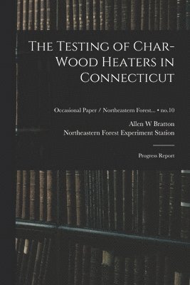 The Testing of Char-wood Heaters in Connecticut: Progress Report; no.10 1