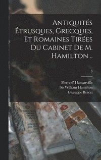 bokomslag Antiquite?s E?trusques, Grecques, Et Romaines Tire?es Du Cabinet De M. Hamilton ..; 3