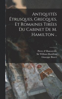 Antiquités Étrusques, Grecques, Et Romaines Tirées Du Cabinet De M. Hamilton ..; 3