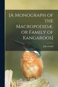 bokomslag [A Monograph of the Macropodid, or Family of Kangaroos]