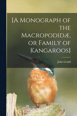 John 1804-1881 Gould - [A Monograph of the Macropodidæ, or Family of Kangaroos], Häftad