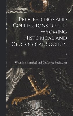 Wyoming Historical and Geological Soc - Proceedings and Collections of the Wyoming Historical and Geological Society; 5, Inbunden