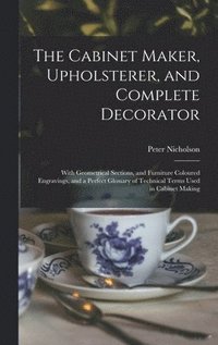 bokomslag The Cabinet Maker, Upholsterer, and Complete Decorator