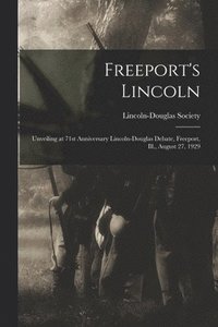 bokomslag Freeport's Lincoln: Unveiling at 71st Anniversary Lincoln-Douglas Debate, Freeport, Ill., August 27, 1929