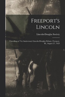 Freeport's Lincoln: Unveiling at 71st Anniversary Lincoln-Douglas Debate, Freeport, Ill., August 27, 1929 1